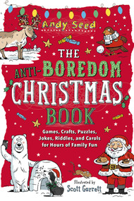 The Anti-Boredom Christmas Book (Games, Crafts, Puzzles, Jokes, Riddles, and Carols for Hours of Family Fun) by Andy Seed, Scott Garrett, 9781510754706