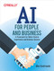 AI for People and Business (A Framework for Better Human Experiences and Business Success) by Alex Castrounis, 9781492036579
