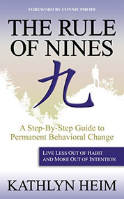 The Rule of Nines (A Step-By-Step Guide to Permanent Behavioral Change -Live Less Out Of Habit and More Out Of Intention) by Kathlyn Heim, 9781642795462