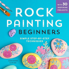 Rock Painting For Beginners (Simple Step-by-Step Techniques) by Adrianne Surian, 9781641521963