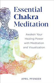 Essential Chakra Meditation (Awaken Your Healing Power with Meditation and Visualization) by April Pfender, 9781641525152