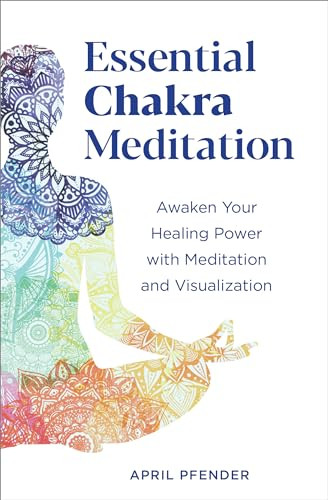 Essential Chakra Meditation (Awaken Your Healing Power with Meditation and Visualization) by April Pfender, 9781641525152