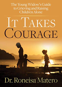 It Takes Courage (The Young Widow's Guide to Grieving and Raising Children Alone) by Dr. Roneisa Matero, 9781642796605