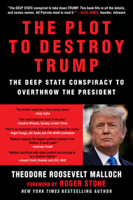 The Plot to Destroy Trump (The Deep State Conspiracy to Overthrow the President) by Theodore Roosevelt Malloch, Roger Stone, 9781510752733