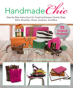 Handmade Chic (Step-by-Step Instructions for Creating Designer-Quality Bags, Belts, Bracelets, Shoes, Sweaters, and More) by Laura Bennett, 9781510744998