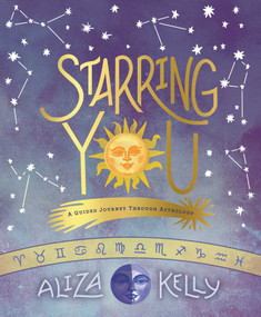 Starring You (A Guided Journey Through Astrology) by Aliza Kelly, 9781499809671