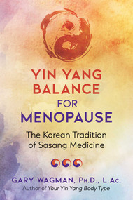 Yin Yang Balance for Menopause (The Korean Tradition of Sasang Medicine) by Gary Wagman, Ann Louise Gittleman, 9781620558485