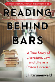 Reading behind Bars (A True Story of Literature, Law, and Life as a Prison Librarian) by Jill Grunenwald, 9781510737068