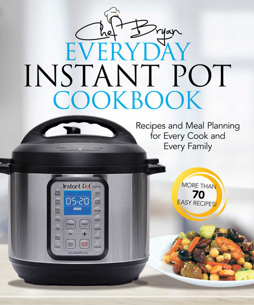 The Everyday Instant Pot Cookbook (Recipes and Meal Planning for Every Cook and Every Family) by Bryan Woolley, 9781631583124