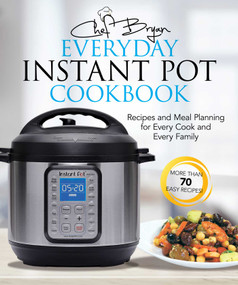 The Everyday Instant Pot Cookbook (Recipes and Meal Planning for Every Cook and Every Family) by Bryan Woolley, 9781631583124