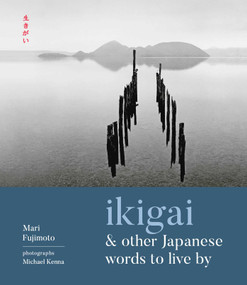 Ikigai and Other Japanese Words to Live By by Mari Fujimoto, Michael Kenna, 9781524853846