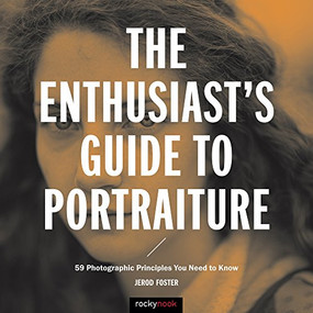 The Enthusiast's Guide to Portraiture (59 Photographic Principles You Need to Know) by Jerod Foster, 9781681981383