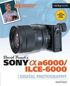 David Busch's Sony Alpha a6000/ILCE-6000 Guide to Digital Photography by David D. Busch, 9781681981901