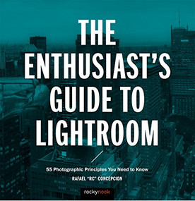 The Enthusiast's Guide to Lightroom (55 Photographic Principles You Need to Know) by Rafael Concepcion, 9781681982700