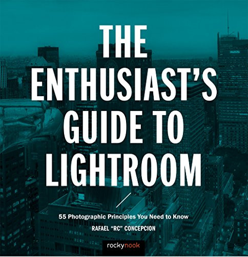 The Enthusiast's Guide to Lightroom (55 Photographic Principles You Need to Know) by Rafael Concepcion, 9781681982700