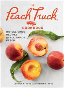The Peach Truck Cookbook (100 Delicious Recipes for All Things Peach) by Stephen K. Rose, Jessica N. Rose, 9781501192678