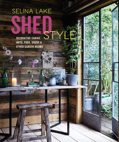 Shed Style (Decorating cabins, huts, pods, sheds & other garden rooms) by Selina Lake, 9781788791823
