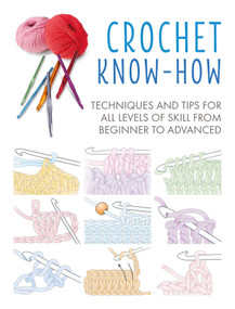 Crochet Know-How (Techniques and tips for all levels of skill from beginner to advanced) by CICO Books, 9781782498292
