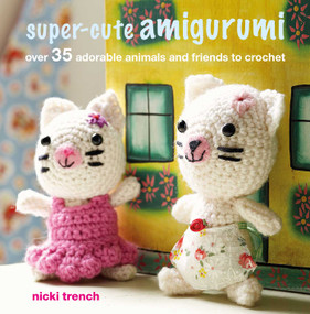 Super-cute Amigurumi (Over 35 adorable animals and friends to crochet) by Nicki Trench, 9781782498360