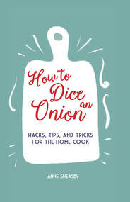 How to Dice an Onion (Hacks, tips, and tricks for the home cook) by Anne Sheasby, 9781912983155