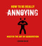 How to Be Really Annoying (Master the art of aggravation) (Miniature Edition) by Lucinda Wilde, 9781912983179
