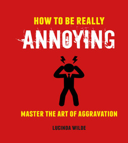 How to Be Really Annoying (Master the art of aggravation) by Lucinda Wilde, 9781912983179
