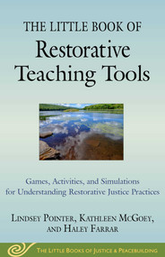 The Little Book of Restorative Teaching Tools (Games, Activities, and Simulations for Understanding Restorative Justice Practices) by Lindsey Pointer, Kathleen McGoey, Haley Farrar, 9781680995886