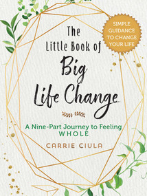 The Little Book of Big Life Change (A Nine-Part Journey to Feeling Whole) by Carrie Ciula, Renée Loux, 9781510747166