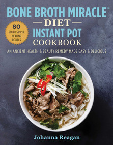 Bone Broth Miracle Diet Instant Pot Cookbook (An Ancient Health & Beauty Remedy Made Easy & Delicious) by Johanna Reagan, 9781510751668