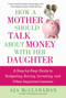 How a Mother Should Talk About Money with Her Daughter (A Step-by-Step Guide to Budgeting, Saving, Investing, and Other Important Lessons) by Aja McClanahan, 9781621537427