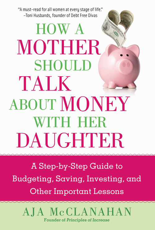 How a Mother Should Talk About Money with Her Daughter (A Step-by-Step Guide to Budgeting, Saving, Investing, and Other Important Lessons) by Aja McClanahan, 9781621537427