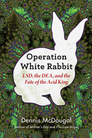 Operation White Rabbit (LSD, the DEA, and the Fate of the Acid King) by Dennis McDougal, 9781510745377