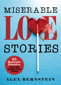 Miserable Love Stories (25 Romantic Disasters That Are Worse Than Yours) by Alex Bernstein, 9781631585838
