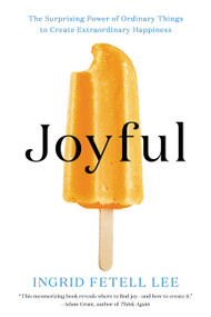Joyful (The Surprising Power of Ordinary Things to Create Extraordinary Happiness) - 9780316399272 by Ingrid Fetell Lee, 9780316399272