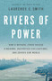 Rivers of Power (How a Natural Force Raised Kingdoms, Destroyed Civilizations, and Shapes Our World) by Laurence C. Smith, 9780316412001