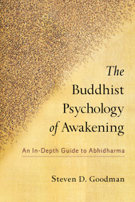 The Buddhist Psychology of Awakening (An In-Depth Guide to Abhidharma) by Steven D. Goodman, 9781559394222