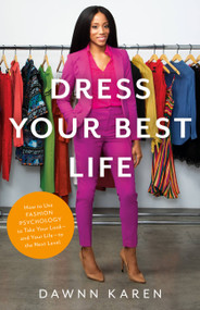 Dress Your Best Life (How to Use Fashion Psychology to Take Your Look -- and Your Life -- to the Next Level) by Dawnn Karen, 9780316530996