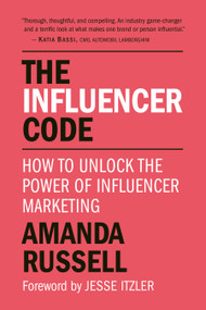 The Influencer Code (How to Unlock the Power of Influencer Marketing) by Amanda Russell, Jesse Itzler, 9781578268245