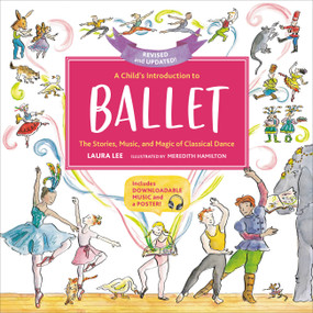 A Child's Introduction to Ballet (Revised and Updated) (The Stories, Music, and Magic of Classical Dance) by Laura Lee, Meredith Hamilton, 9780762469079