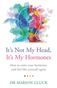 It's Not My Head, It's My Hormones (A guide to understanding and reclaiming hormone health) by Marion Gluck, 9781409178569