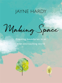 Making Space (Creating boundaries in an ever-encroaching world) by Jayne Hardy, 9781409183457
