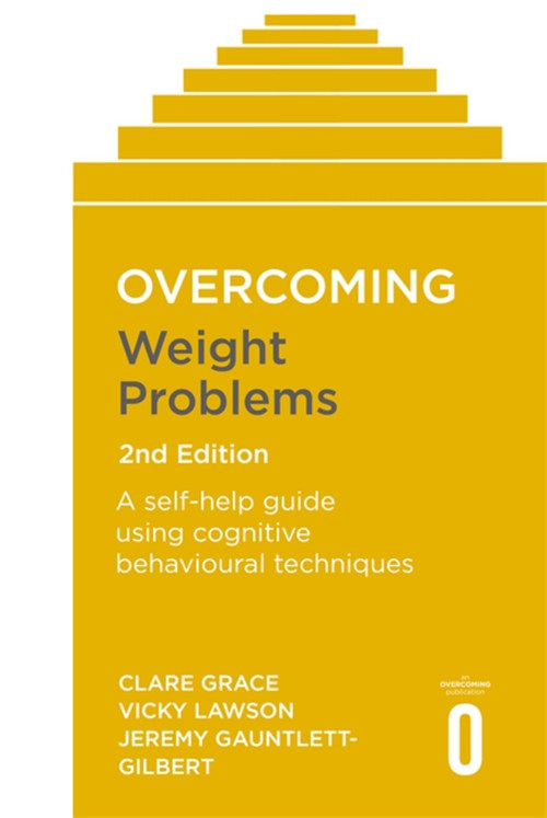 Overcoming Weight Problems 2nd Edition (A self-help guide using cognitive behavioural techniques) by Clare Grace, Vicky Lawson, Jeremy Gauntlett-Gilbert, 9781472142887