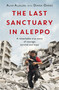 The Last Sanctuary in Aleppo (A remarkable true story of courage, hope and survival) by Alaa Aljaleel, Diana Darke, 9781472260581