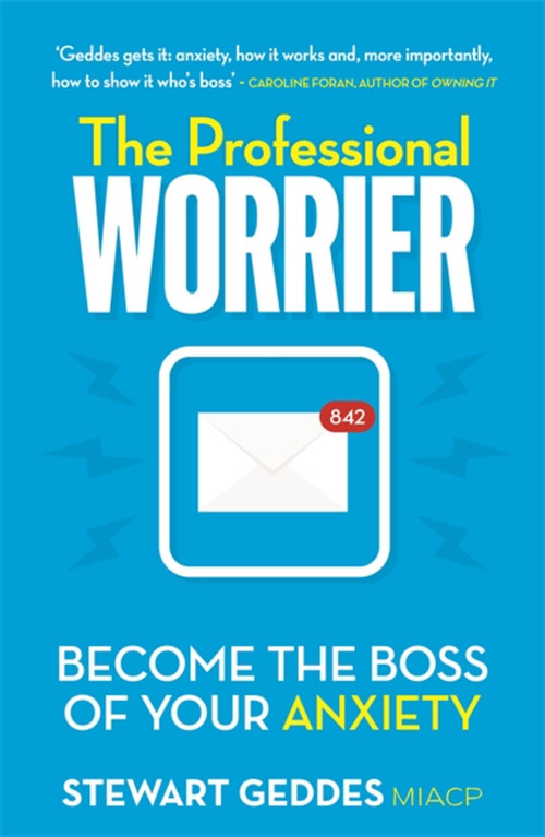 The Professional Worrier (Become the Boss of Your Anxiety) by Stewart Geddes, 9781473690325