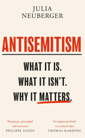 Antisemitism (What It Is. What It Isn't. Why It Matters) by Julia Neuberger, 9781474612401