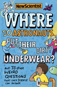 Where Do Astronauts Put Their Dirty Underwear? (And 73 other weird questions that only science can answer) by New Scientist, 9781529352498