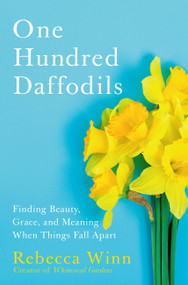 One Hundred Daffodils (Finding Beauty, Grace, and Meaning When Things Fall Apart) by Rebecca Winn, 9781538732700