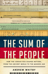 The Sum of the People (How the Census Has Shaped Nations, from the Ancient World to the Modern Age) by Andrew Whitby, 9781541619340