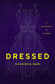 Dressed (A Philosophy of Clothes) by Shahidha Bari, 9781541645981