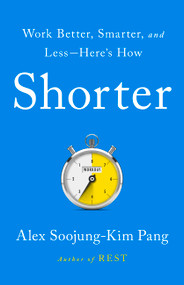 Shorter (Work Better, Smarter, and Less-Here's How) by Alex Soojung-Kim Pang, 9781541730717